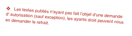    Les textes publiés n'ayant pas fait l'objet d'une demande d' autorisation (sauf exception), les ayants droit peuvent nous en demander le retrait. 