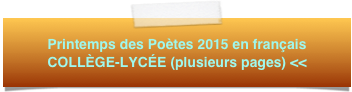 Printemps des Poètes 2015 en français 
COLLÈGE-LYCÉE (plusieurs pages) <<