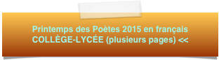 Printemps des Poètes 2015 en français 
COLLÈGE-LYCÉE (plusieurs pages) <<